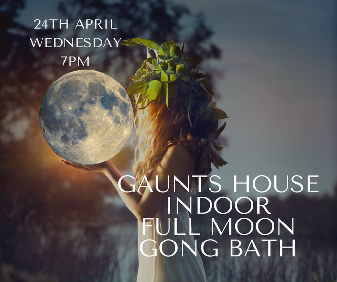 Full Moon Gong Bath at Gaunts House April 24th Wednesday 7pm